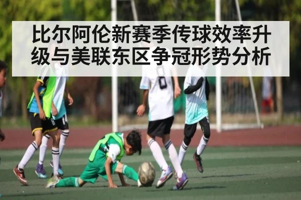 比尔阿伦新赛季传球效率升级与美联东区争冠形势分析 | c7c7